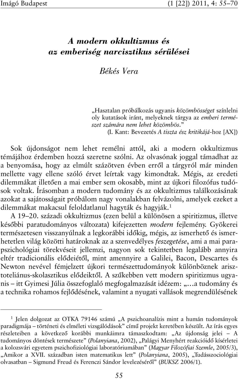 Kant: Bevezetés A tiszta ész kritikájá-hoz [AX]) Sok újdonságot nem lehet remélni attól, aki a modern okkultizmus témájához érdemben hozzá szeretne szólni.