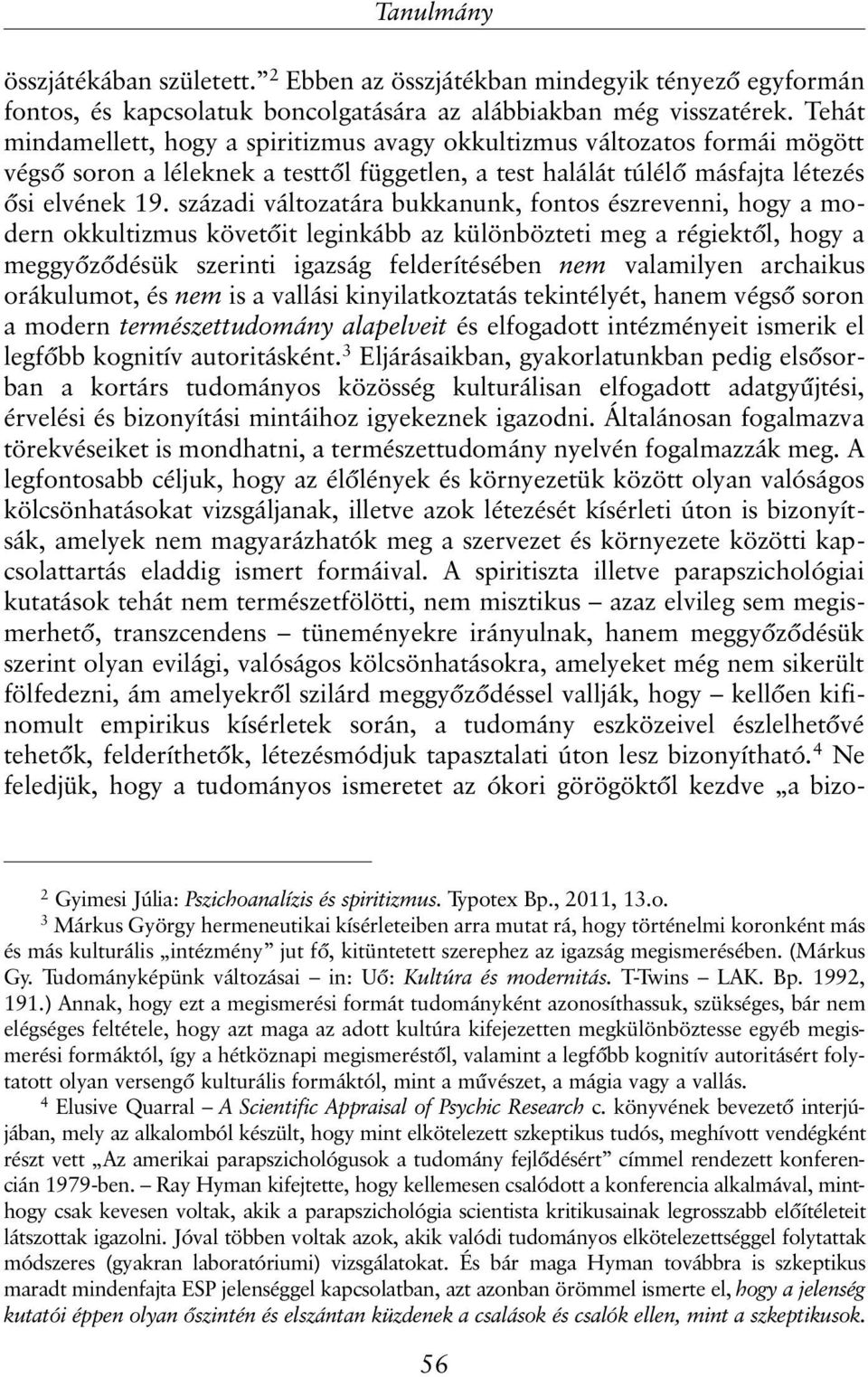 századi változatára bukkanunk, fontos észrevenni, hogy a modern okkultizmus követõit leginkább az különbözteti meg a régiektõl, hogy a meggyõzõdésük szerinti igazság felderítésében nem valamilyen