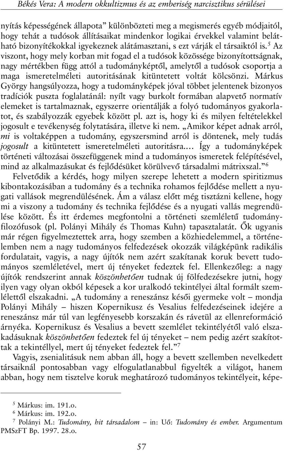 5 Az viszont, hogy mely korban mit fogad el a tudósok közössége bizonyítottságnak, nagy mértékben függ attól a tudományképtõl, amelytõl a tudósok csoportja a maga ismeretelméleti autoritásának