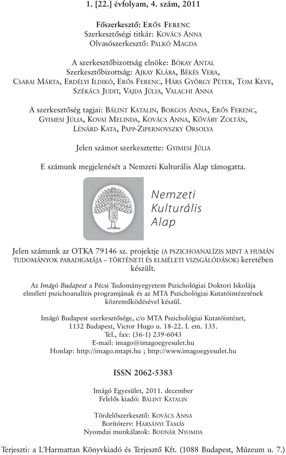 MÁRTA, ERDÉLYI ILDIKÓ, ERÕS FERENC, HÁRS GYÖRGY PÉTER, TOM KEVE, SZÉKÁCS JUDIT, VAJDA JÚLIA, VALACHI ANNA A szerkesztõség tagjai: BÁLINT KATALIN, BORGOS ANNA, ERÕS FERENC, GYIMESI JÚLIA, KOVAI