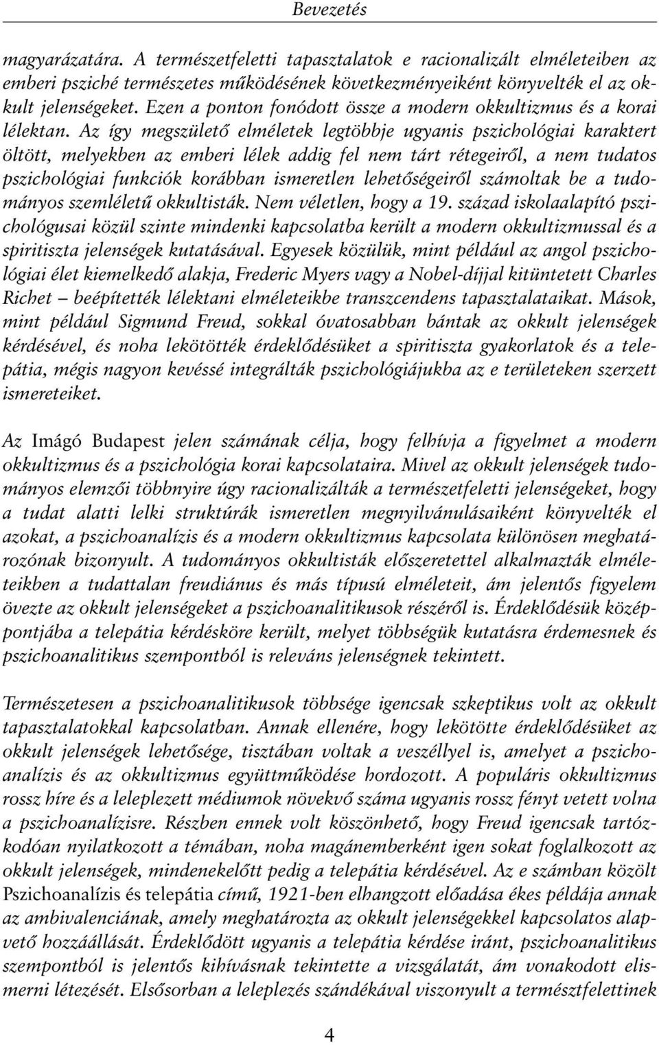 Az így megszületõ elméletek legtöbbje ugyanis pszichológiai karaktert öltött, melyekben az emberi lélek addig fel nem tárt rétegeirõl, a nem tudatos pszichológiai funkciók korábban ismeretlen