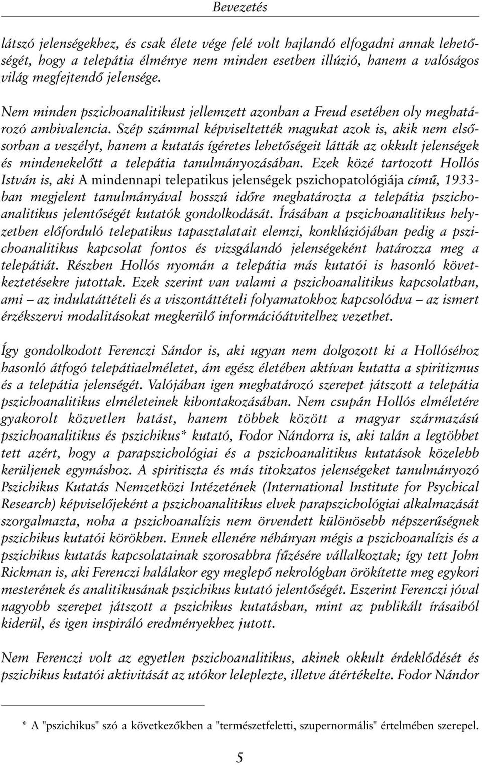 Szép számmal képviseltették magukat azok is, akik nem elsõsorban a veszélyt, hanem a kutatás ígéretes lehetõségeit látták az okkult jelenségek és mindenekelõtt a telepátia tanulmányozásában.