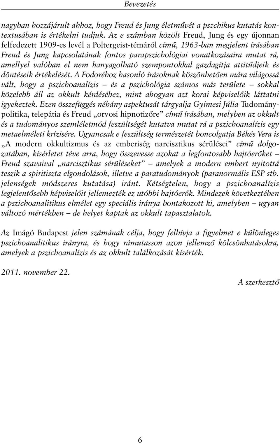 mutat rá, amellyel valóban el nem hanyagolható szempontokkal gazdagítja attitûdjeik és döntéseik értékelését.