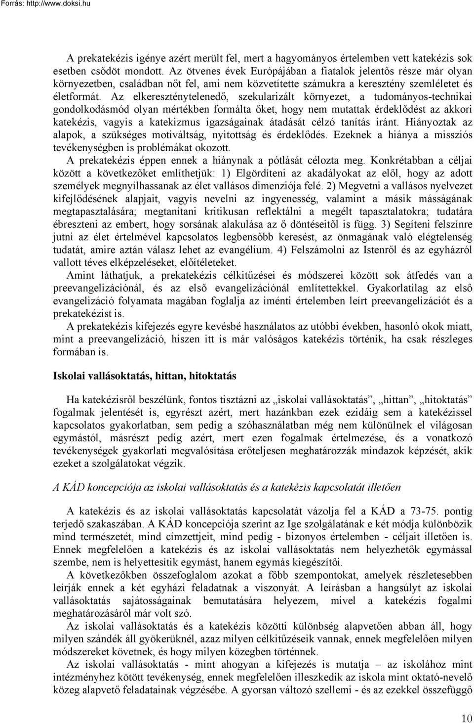 Az elkereszténytelenedő, szekularizált környezet, a tudományos-technikai gondolkodásmód olyan mértékben formálta őket, hogy nem mutattak érdeklődést az akkori katekézis, vagyis a katekizmus