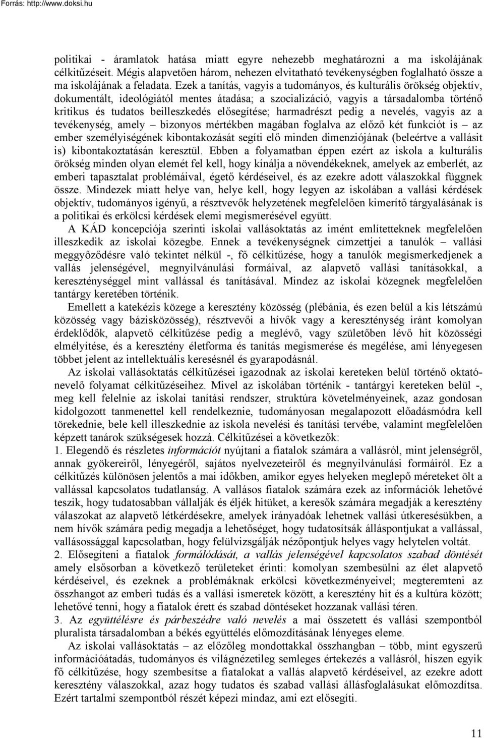 elősegítése; harmadrészt pedig a nevelés, vagyis az a tevékenység, amely bizonyos mértékben magában foglalva az előző két funkciót is az ember személyiségének kibontakozását segíti elő minden