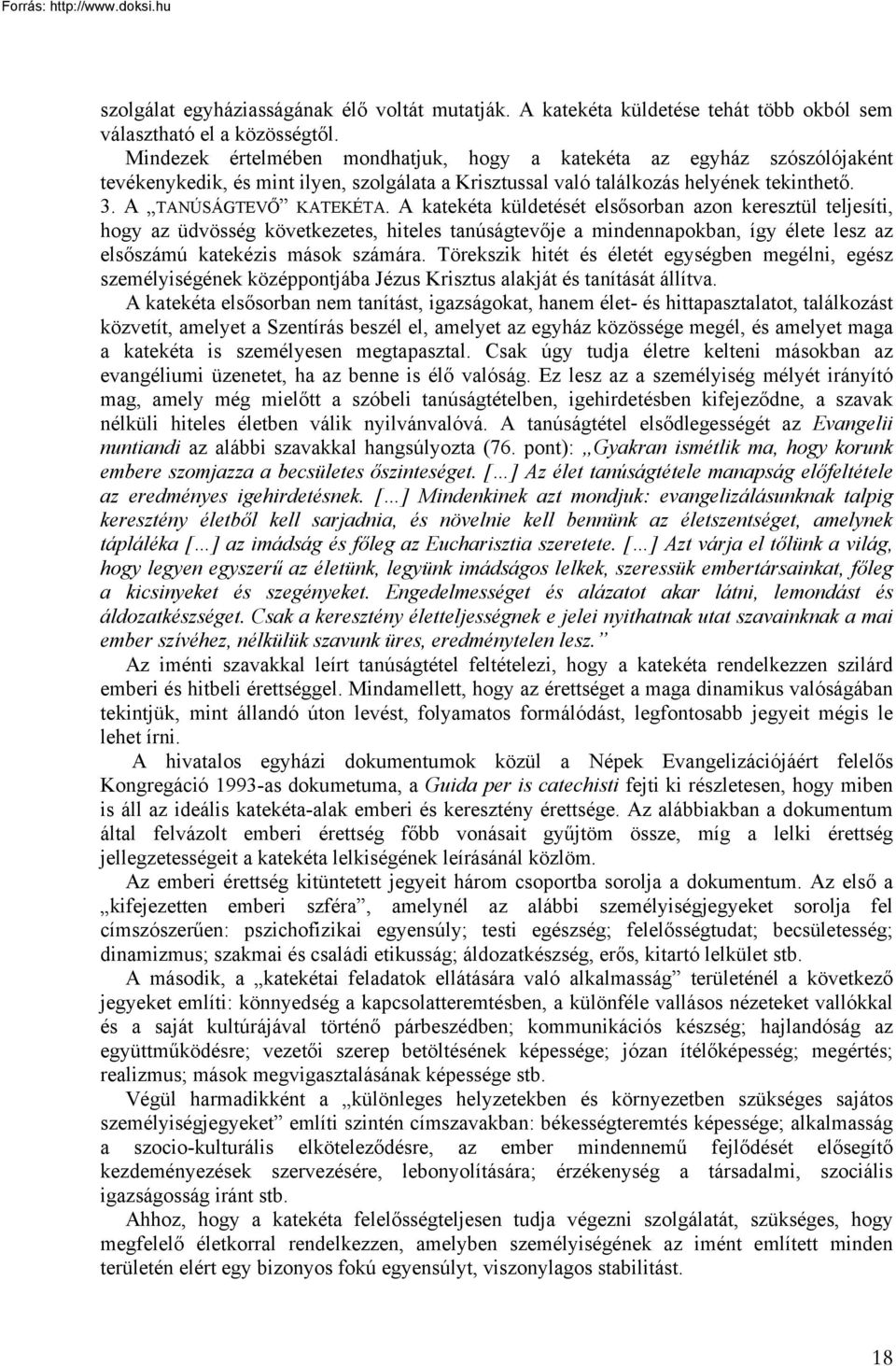 A katekéta küldetését elsősorban azon keresztül teljesíti, hogy az üdvösség következetes, hiteles tanúságtevője a mindennapokban, így élete lesz az elsőszámú katekézis mások számára.