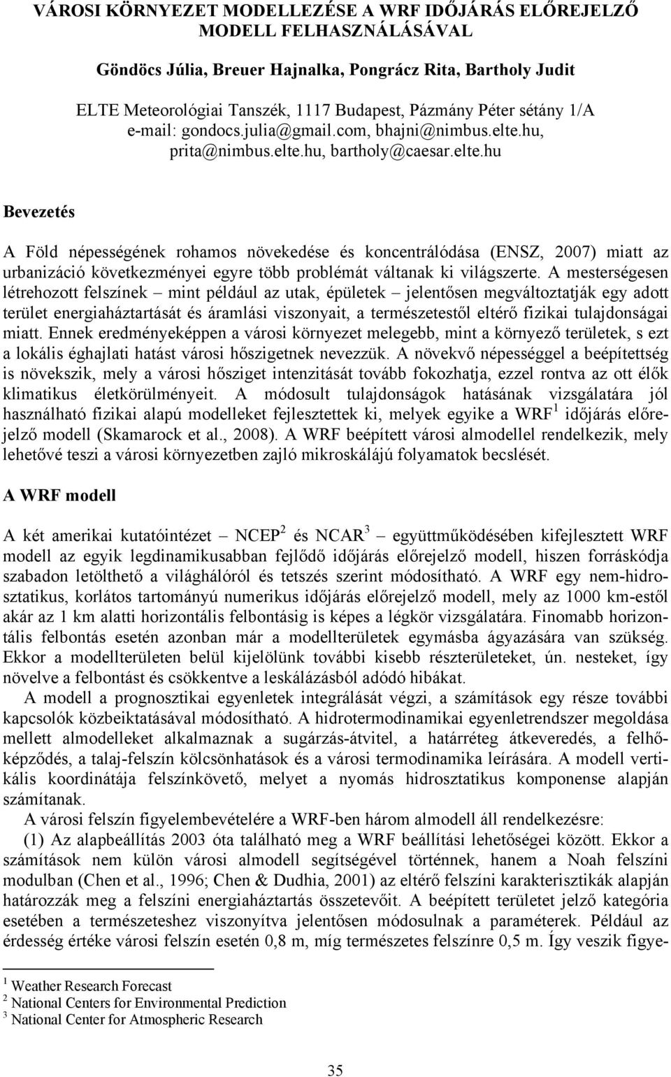 hu, prita@nimbus.elte.hu, bartholy@caesar.elte.hu Bevezetés A Föld népességének rohamos növekedése és koncentrálódása (ENSZ, 2007) miatt az urbanizáció következményei egyre több problémát váltanak ki világszerte.