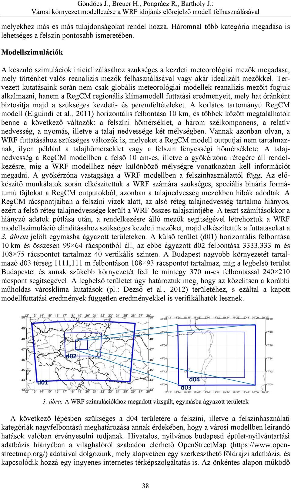 Tervezett kutatásaink során nem csak globális meteorológiai modellek reanalízis mezőit fogjuk alkalmazni, hanem a RegCM regionális klímamodell futtatási eredményeit, mely hat óránként biztosítja majd