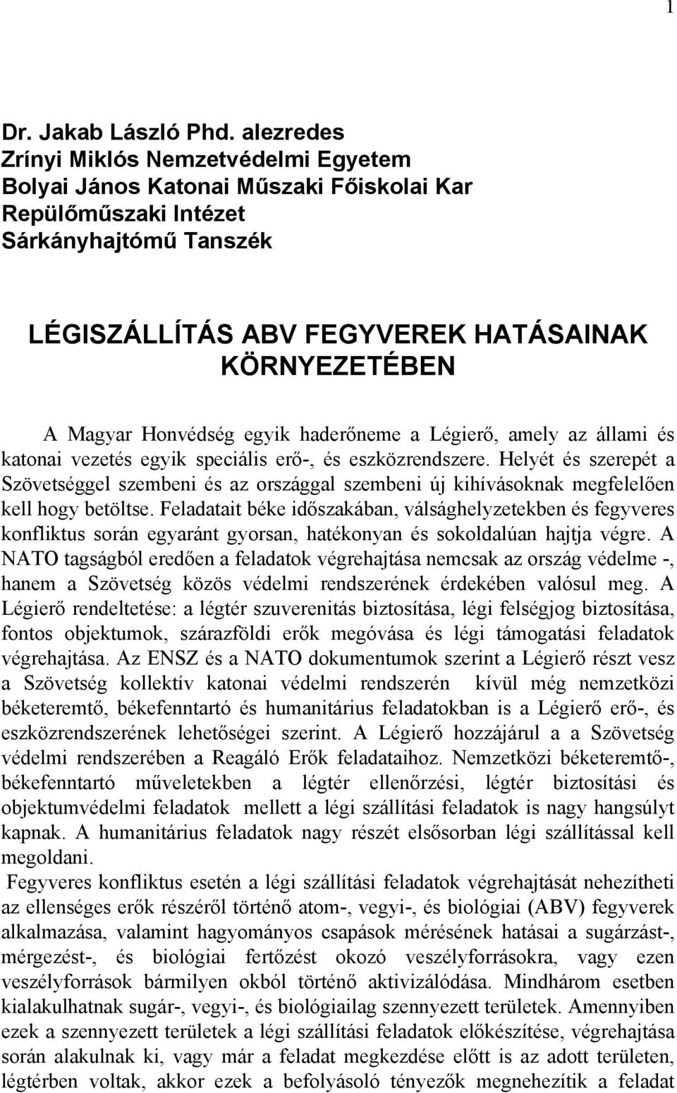 Honvédség egyik haderőneme a Légierő, amely az állami és katonai vezetés egyik speciális erő-, és eszközrendszere.