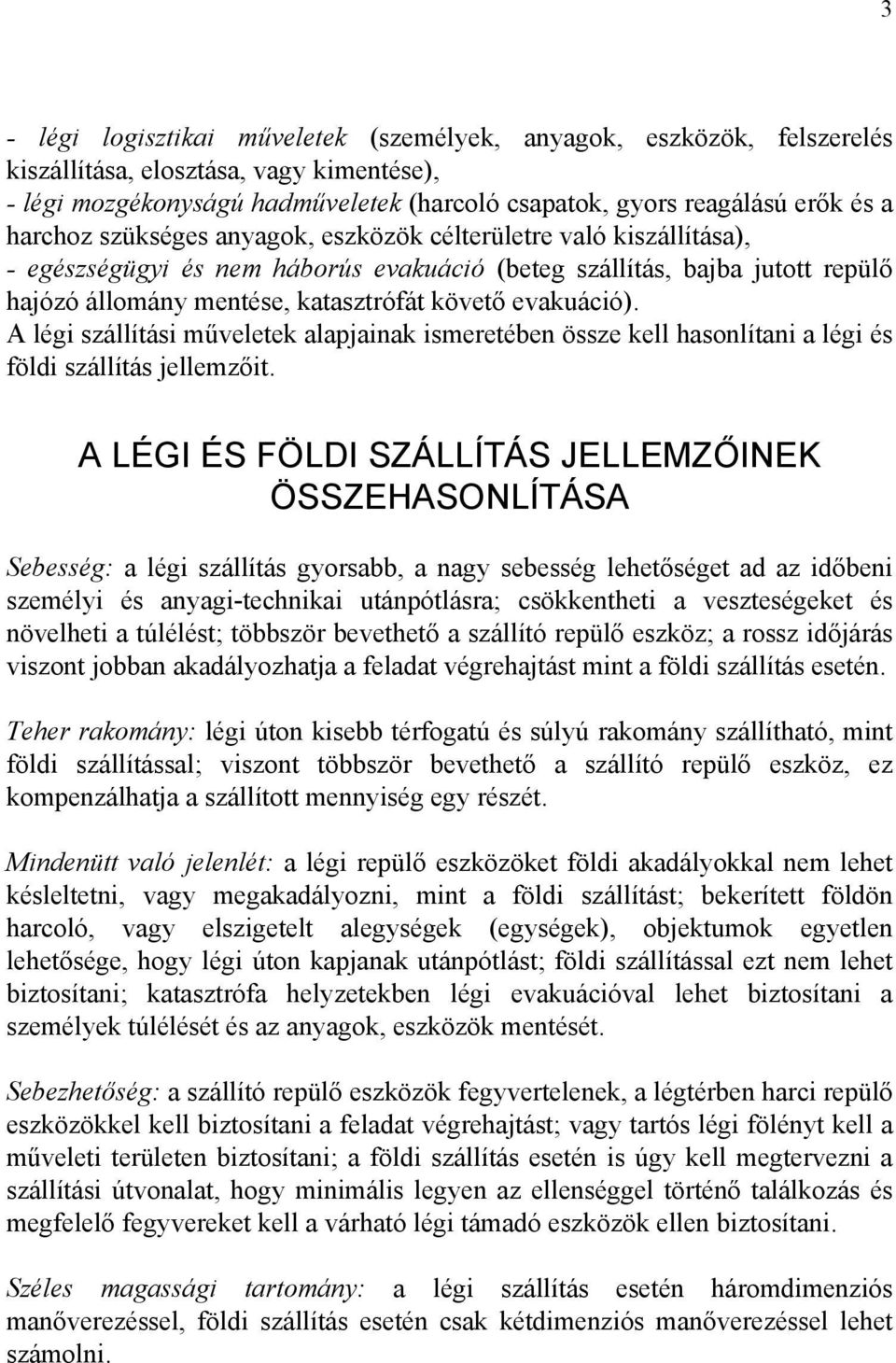 evakuáció). A légi szállítási műveletek alapjainak ismeretében össze kell hasonlítani a légi és földi szállítás jellemzőit.