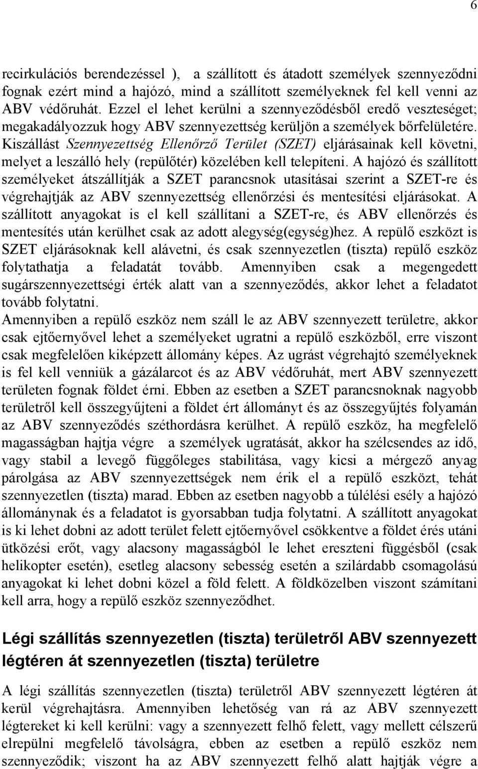 Kiszállást Szennyezettség Ellenőrző Terület (SZET) eljárásainak kell követni, melyet a leszálló hely (repülőtér) közelében kell telepíteni.