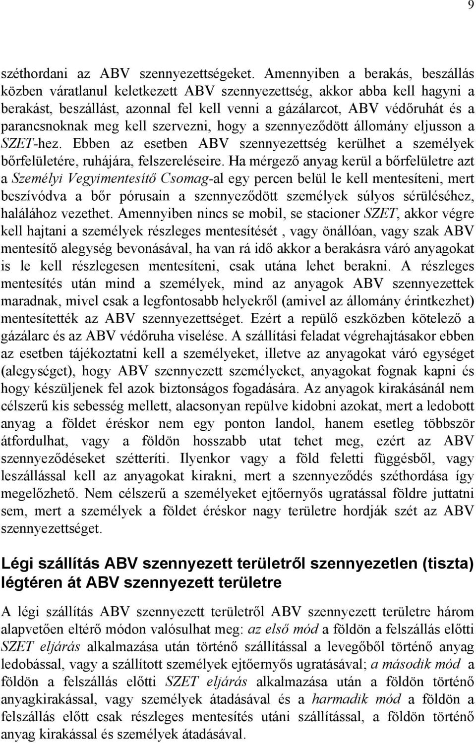 meg kell szervezni, hogy a szennyeződött állomány eljusson a SZET-hez. Ebben az esetben ABV szennyezettség kerülhet a személyek bőrfelületére, ruhájára, felszereléseire.