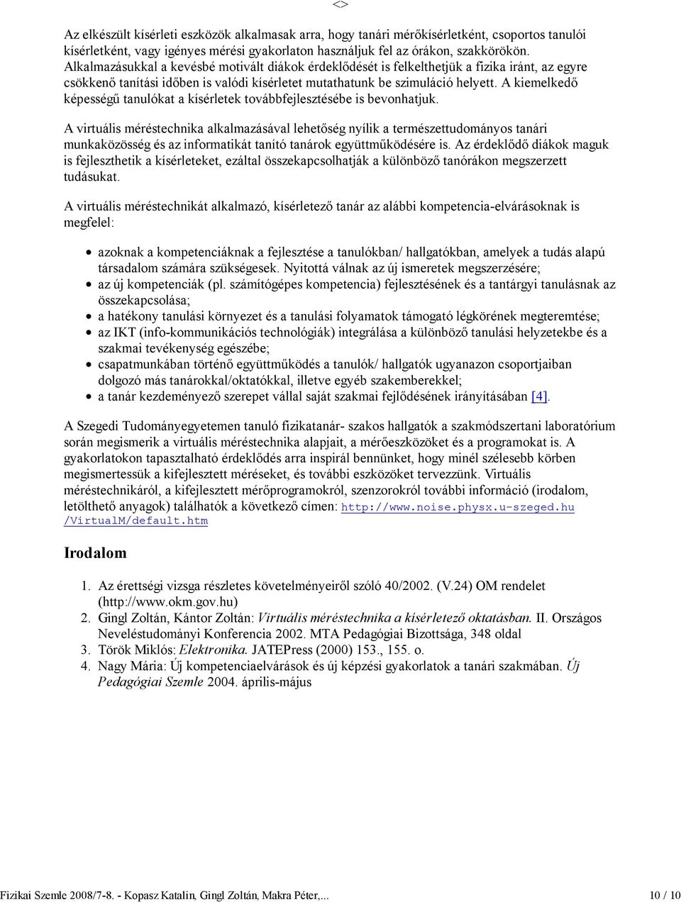 Alkalmazásukkal a kevésbé motivált diákok érdeklıdését is felkelthetjük a fizika iránt, az egyre csökkenı tanítási idıben is valódi kísérletet mutathatunk be szimuláció helyett.