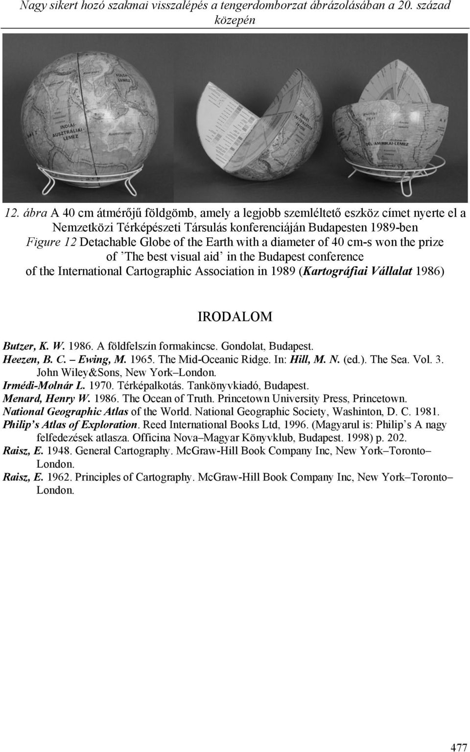 diameter of 40 cm-s won the prize of The best visual aid in the Budapest conference of the International Cartographic Association in 1989 (Kartográfiai Vállalat 1986) IRODALOM Butzer, K. W. 1986. A földfelszín formakincse.