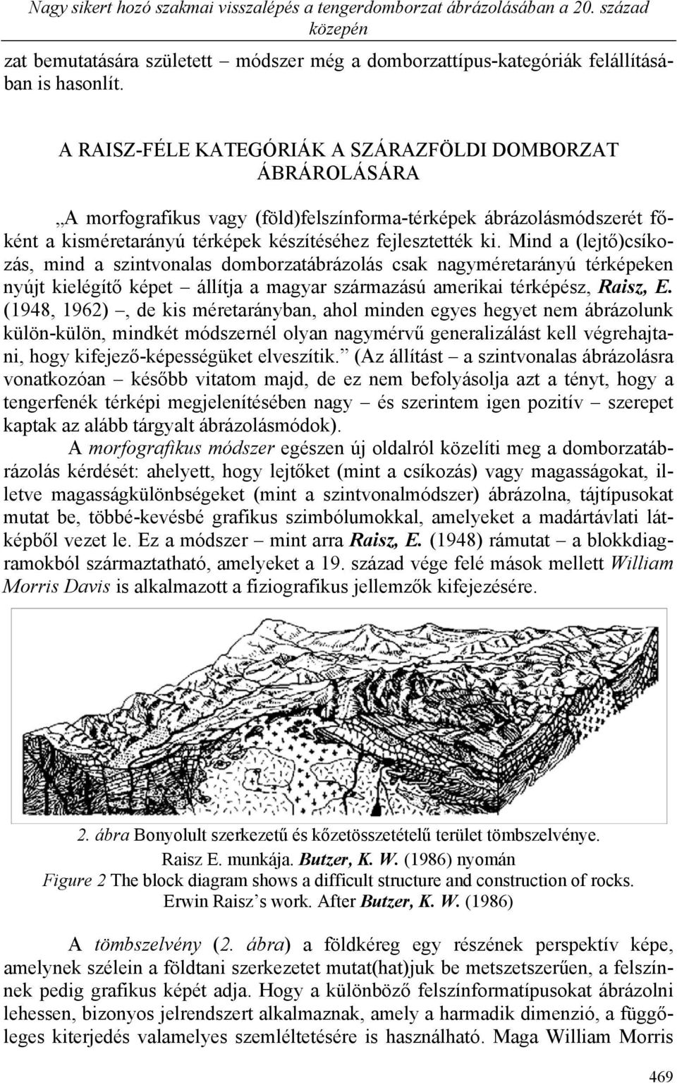 Mind a (lejtő)csíkozás, mind a szintvonalas domborzatábrázolás csak nagyméretarányú térképeken nyújt kielégítő képet állítja a magyar származású amerikai térképész, Raisz, E.