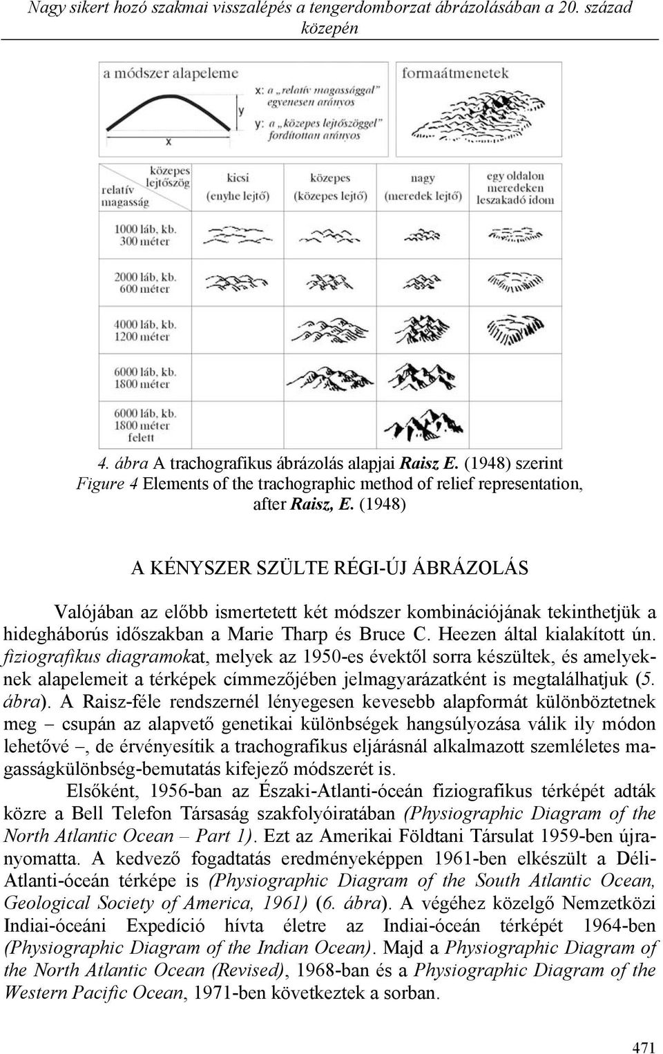 (1948) A KÉNYSZER SZÜLTE RÉGI-ÚJ ÁBRÁZOLÁS Valójában az előbb ismertetett két módszer kombinációjának tekinthetjük a hidegháborús időszakban a Marie Tharp és Bruce C. Heezen által kialakított ún.