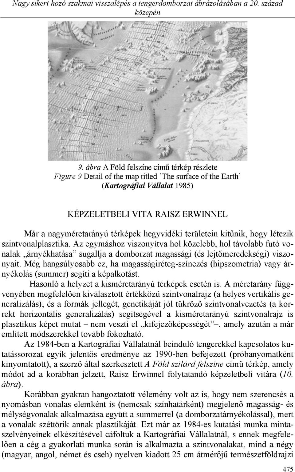 hegyvidéki területein kitűnik, hogy létezik szintvonalplasztika.