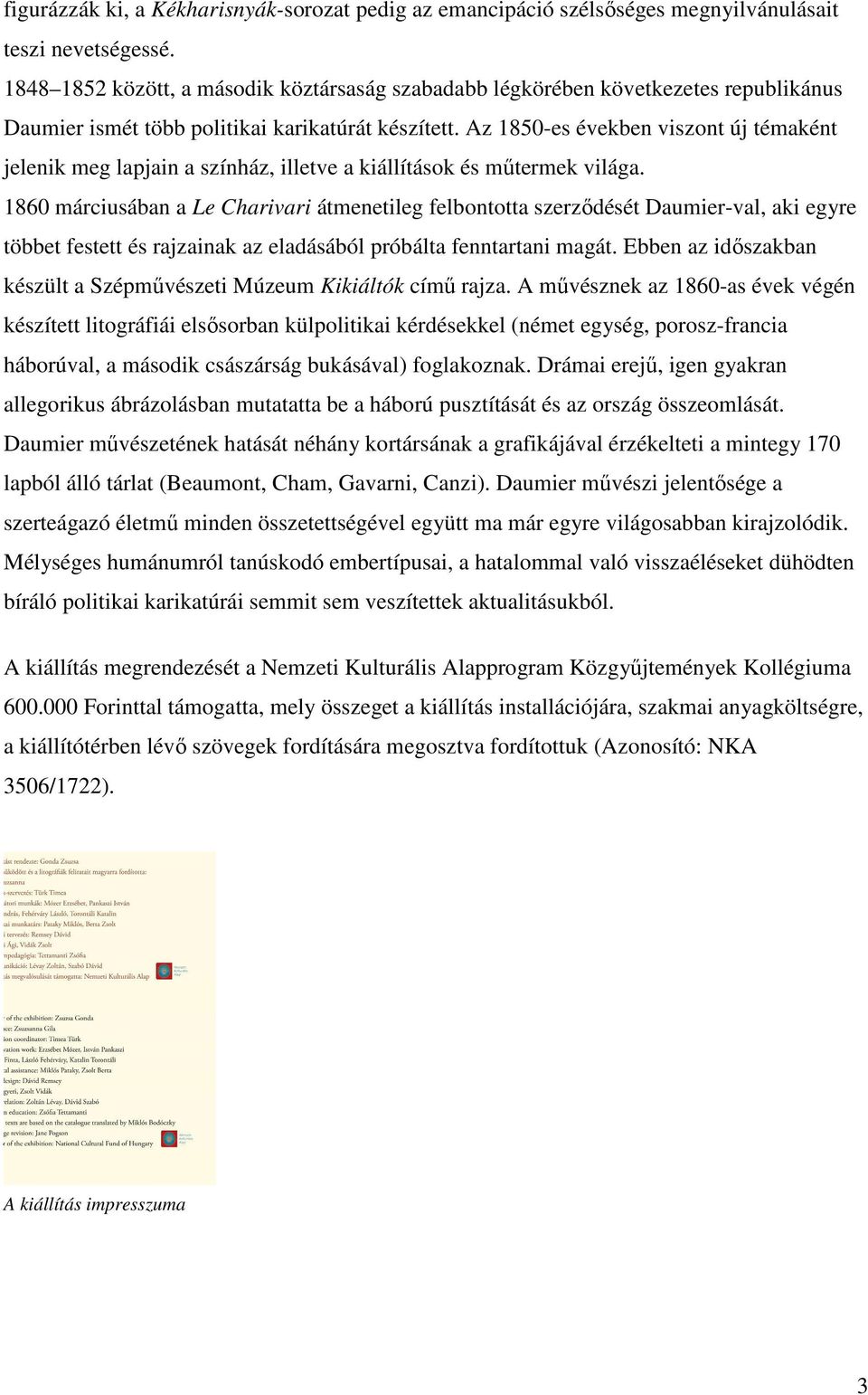 Az 1850-es években viszont új témaként jelenik meg lapjain a színház, illetve a kiállítások és mőtermek világa.