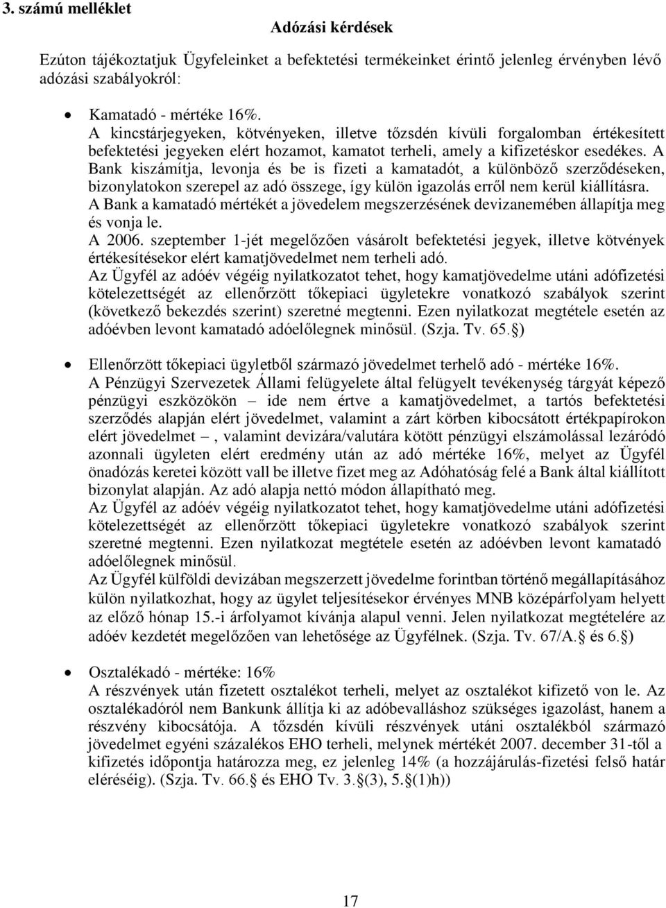 A Bank kiszámítja, levonja és be is fizeti a kamatadót, a különböző szerződéseken, bizonylatokon szerepel az adó összege, így külön igazolás erről nem kerül kiállításra.