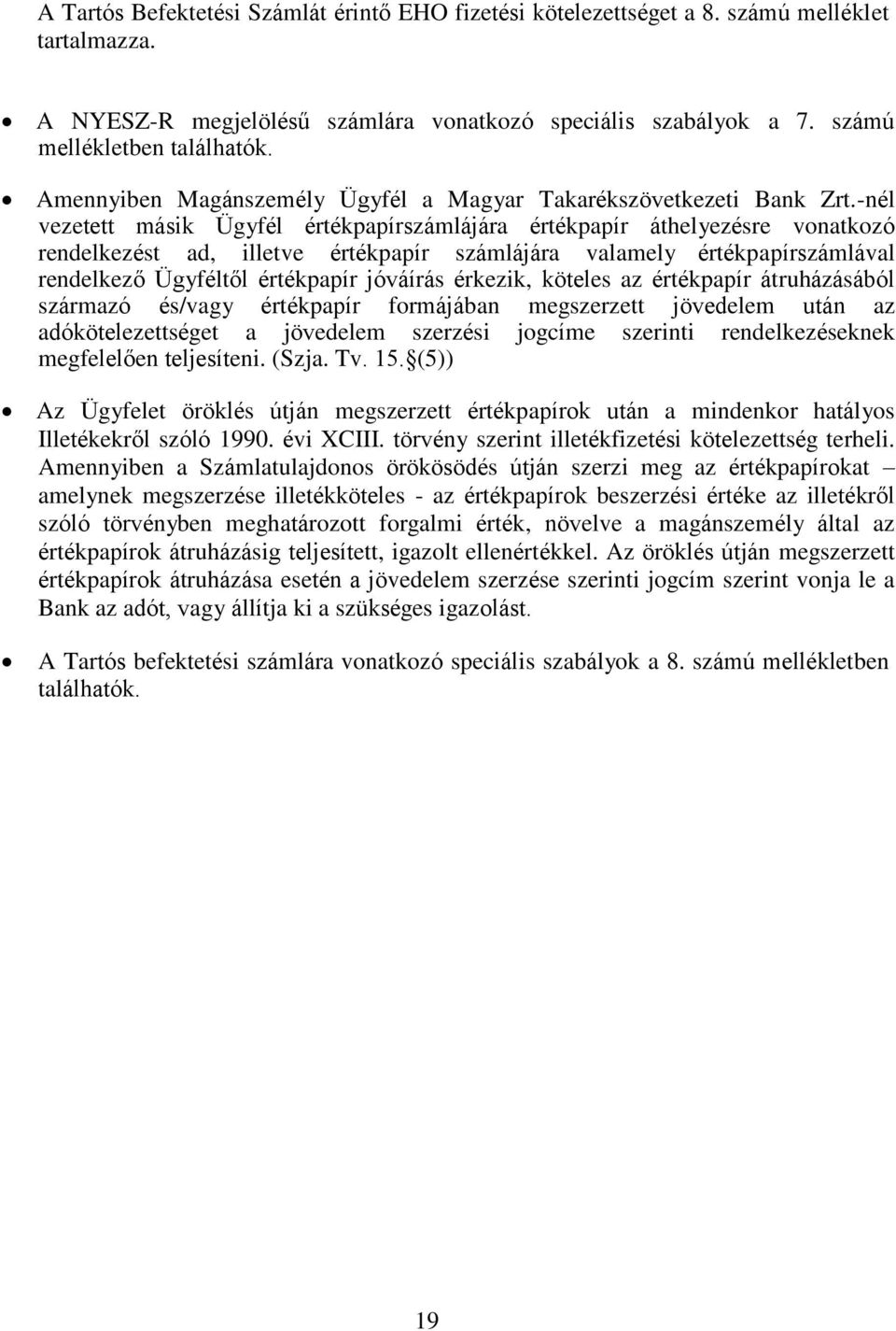 -nél vezetett másik Ügyfél értékpapírszámlájára értékpapír áthelyezésre vonatkozó rendelkezést ad, illetve értékpapír számlájára valamely értékpapírszámlával rendelkező Ügyféltől értékpapír jóváírás