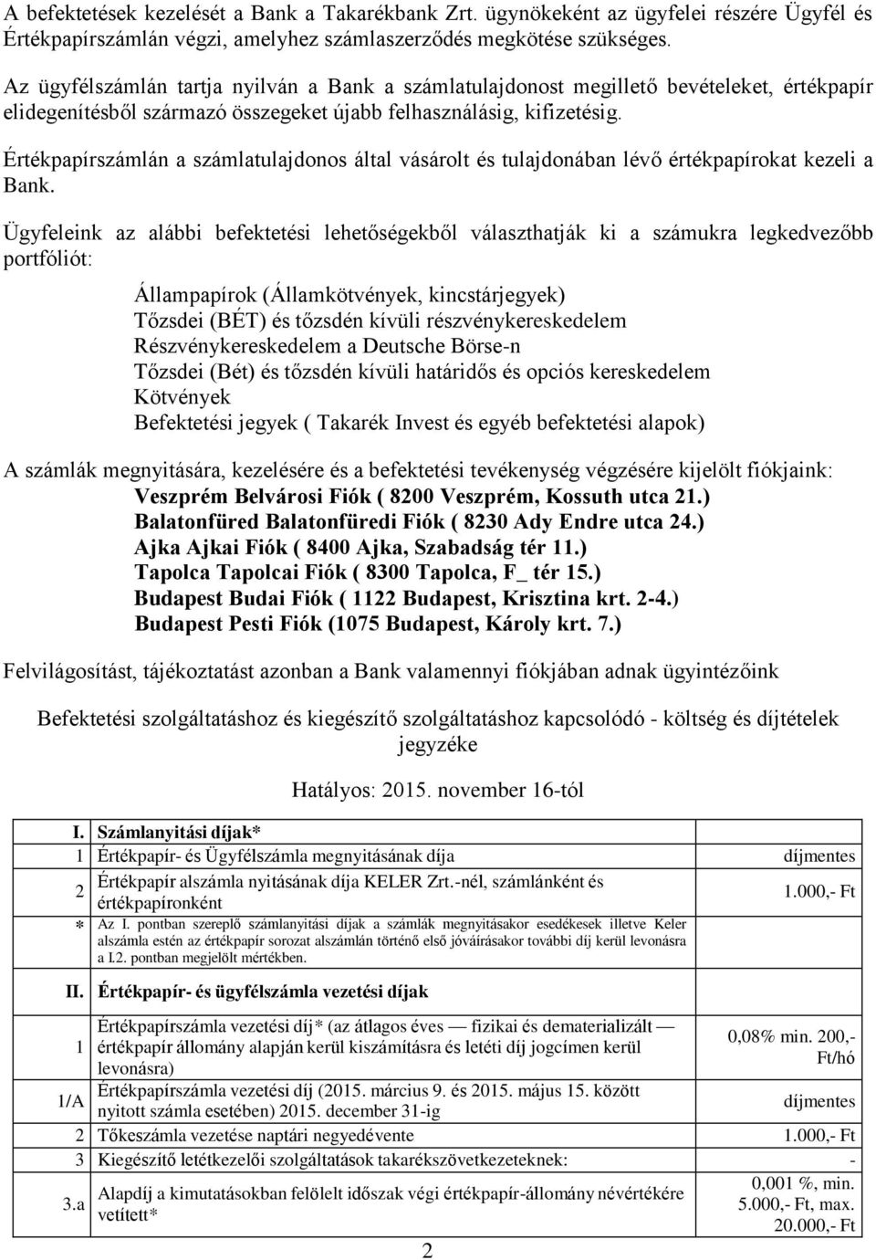 Értékpapírszámlán a számlatulajdonos által vásárolt és tulajdonában lévő értékpapírokat kezeli a Bank.