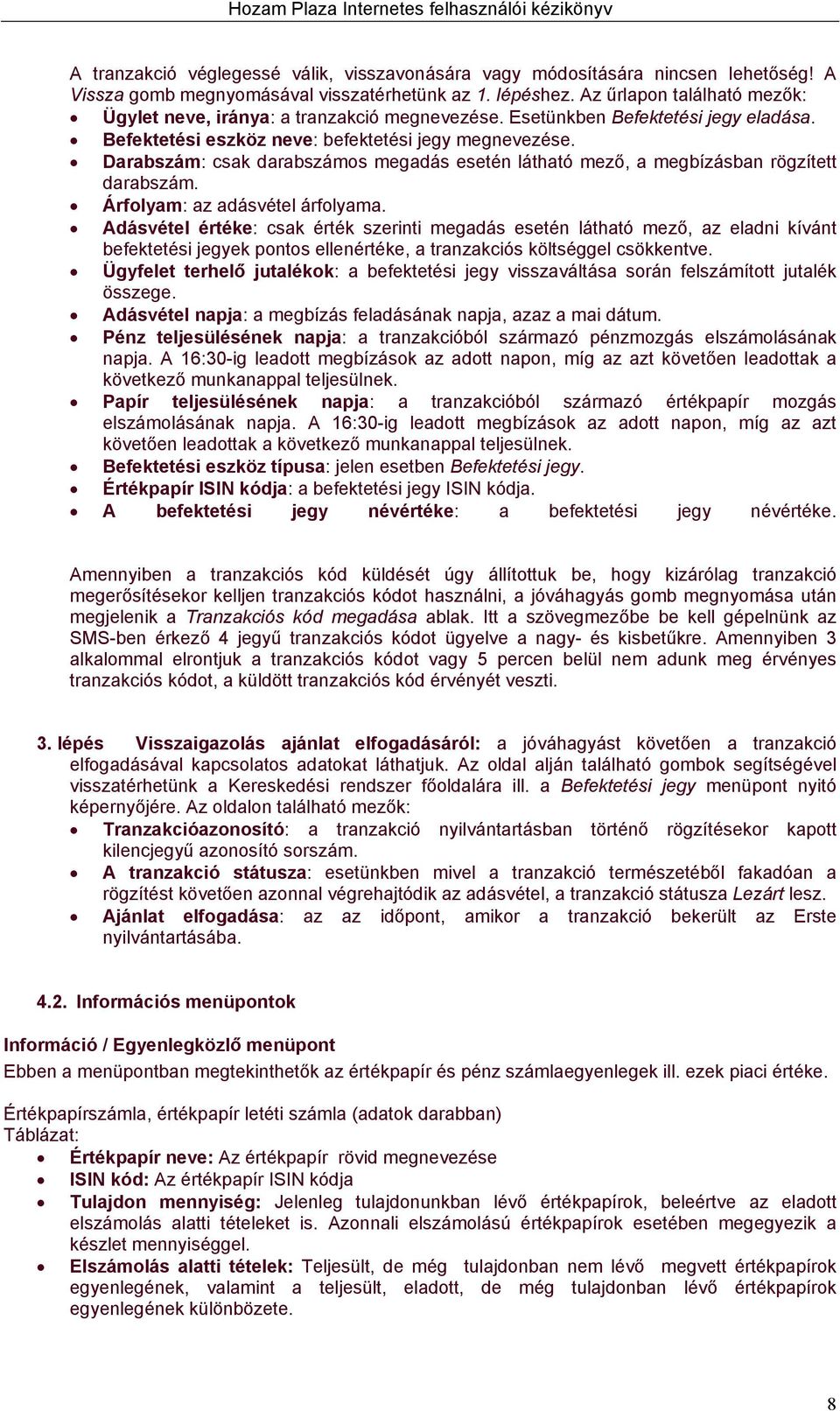 Darabszám: csak darabszámos megadás esetén látható mező, a megbízásban rögzített darabszám. Árfolyam: az adásvétel árfolyama.