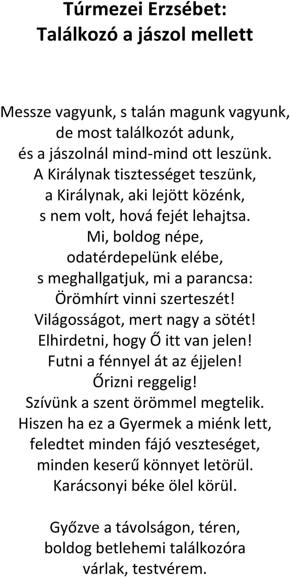 Mi, boldog népe, odatérdepelünk elébe, s meghallgatjuk, mi a parancsa: Örömhírt vinni szerteszét! Világosságot, mert nagy a sötét! Elhirdetni, hogy Ő itt van jelen!