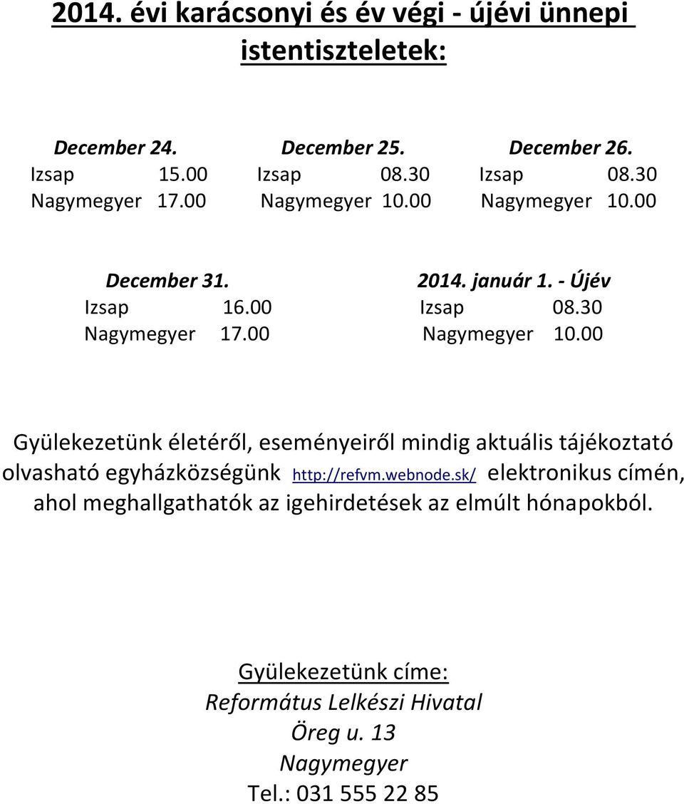 webnode.sk/ elektronikus címén, ahol meghallgathatók az igehirdetések az elmúlt hónapokból.