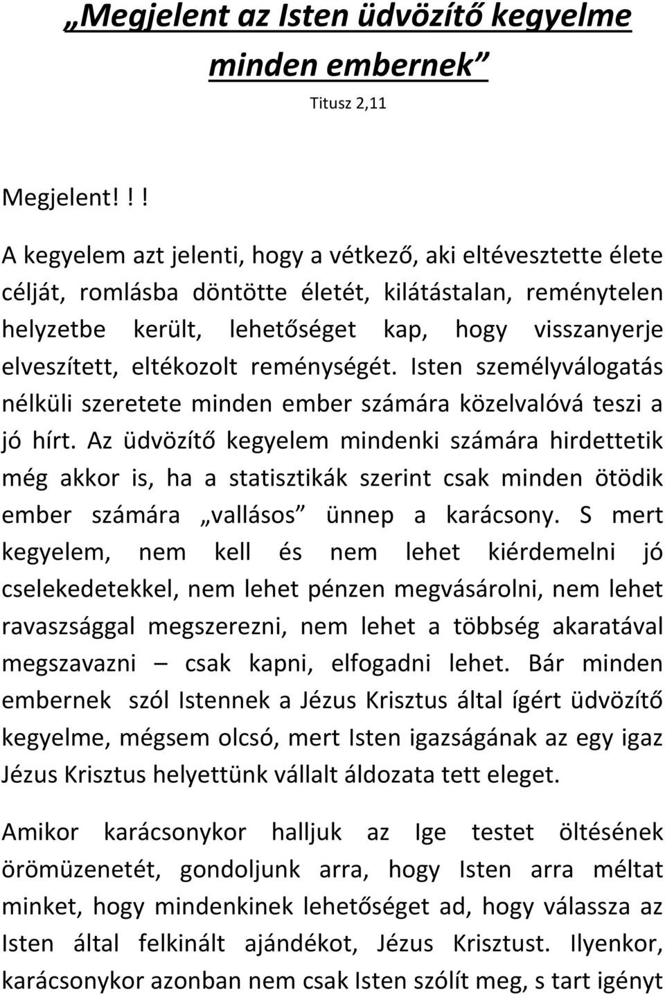 eltékozolt reménységét. Isten személyválogatás nélküli szeretete minden ember számára közelvalóvá teszi a jó hírt.