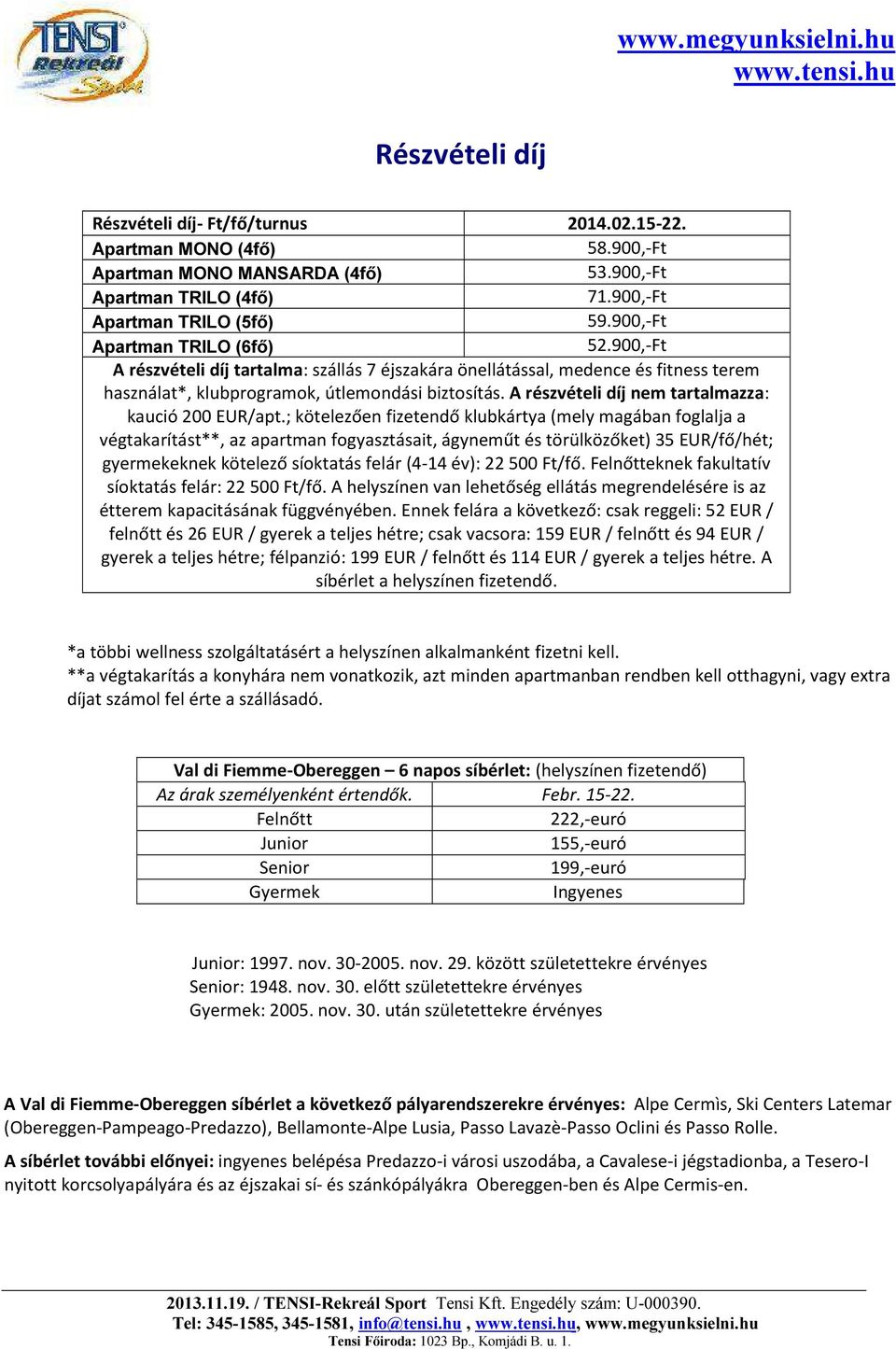 A részvételi díj nem tartalmazza: kaució 200 EUR/apt.