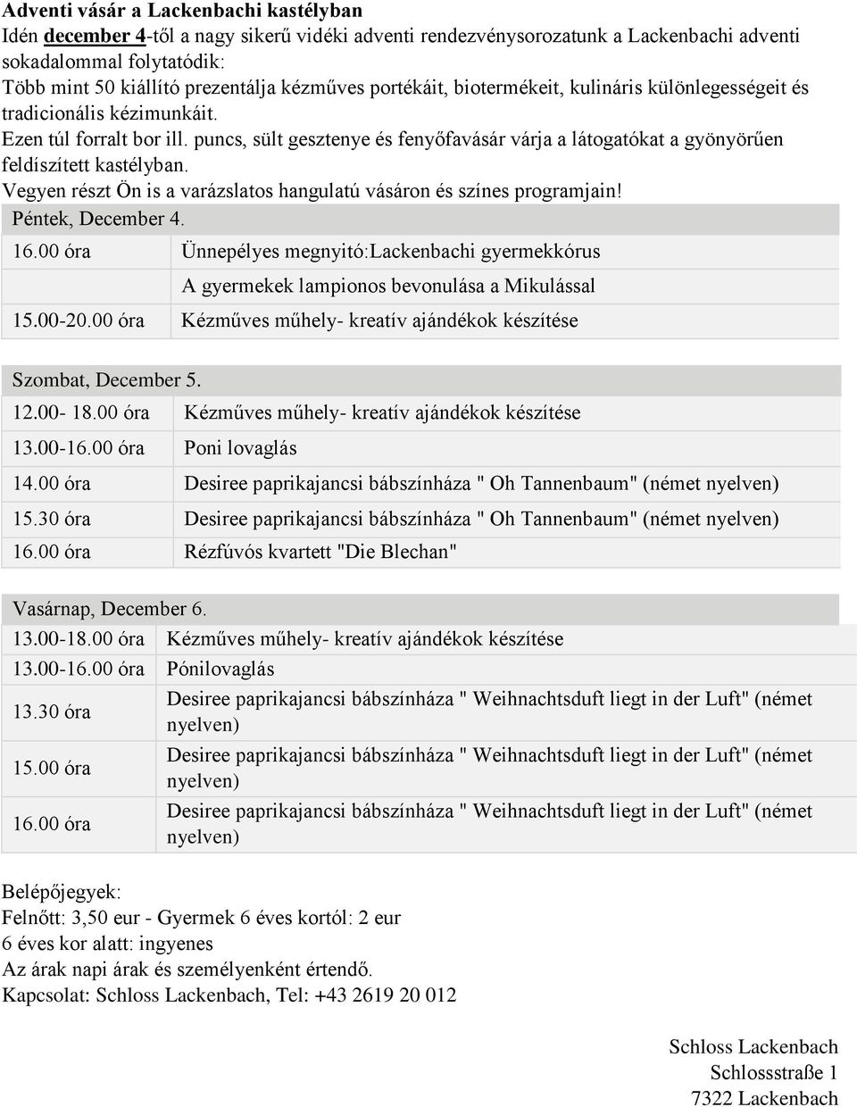 puncs, sült gesztenye és fenyőfavásár várja a látogatókat a gyönyörűen feldíszített kastélyban. Vegyen részt Ön is a varázslatos hangulatú vásáron és színes programjain! Péntek, December 4. 16.