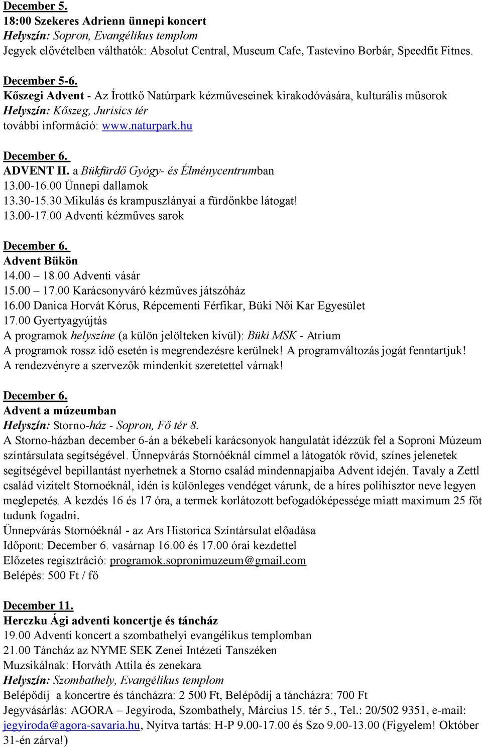 a Bükfürdő Gyógy- és Élménycentrumban 13.00-16.00 Ünnepi dallamok 13.30-15.30 Mikulás és krampuszlányai a fürdőnkbe látogat! 13.00-17.00 Adventi kézműves sarok December 6. Advent Bükön 14.00 18.