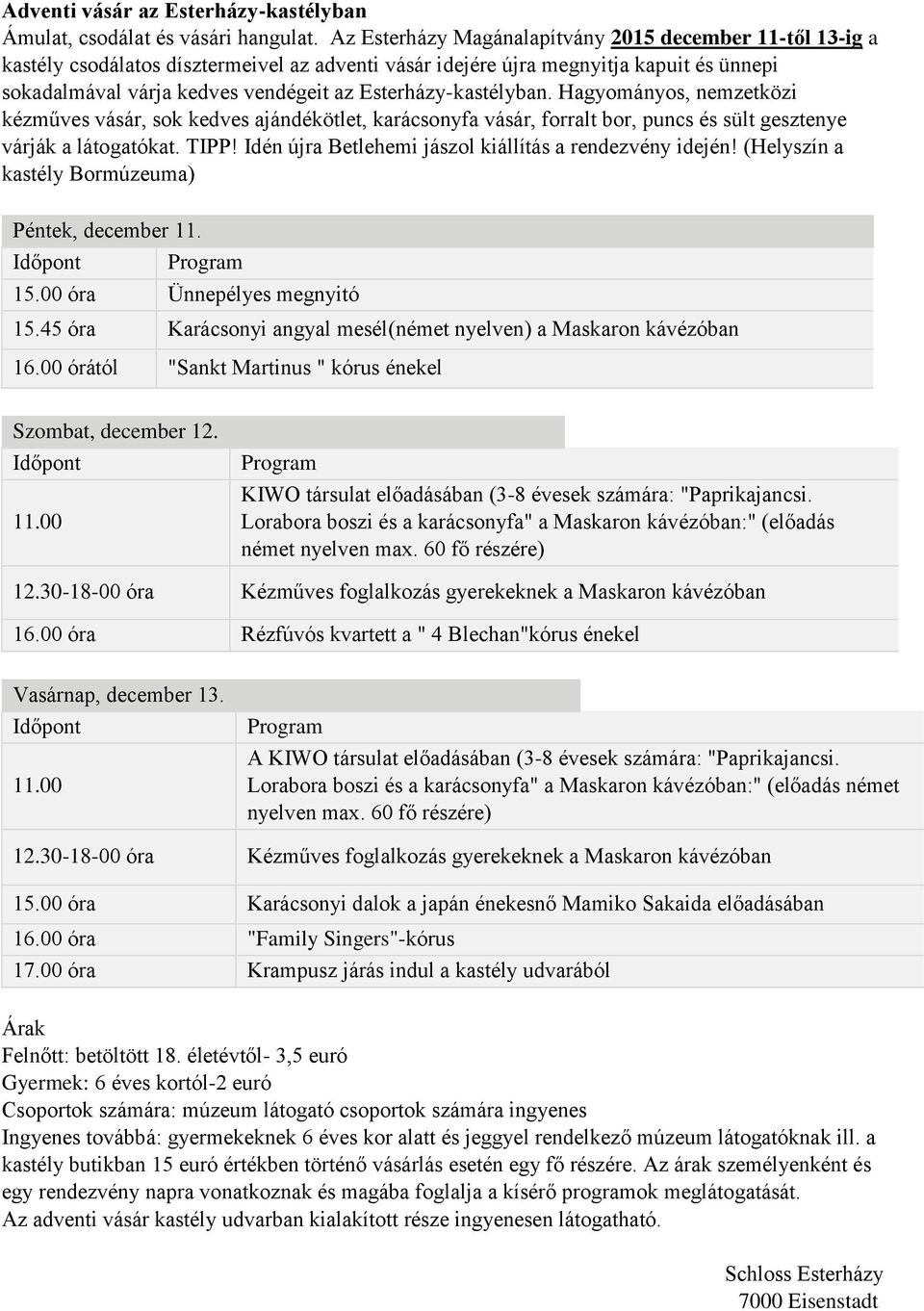 Esterházy-kastélyban. Hagyományos, nemzetközi kézműves vásár, sok kedves ajándékötlet, karácsonyfa vásár, forralt bor, puncs és sült gesztenye várják a látogatókat. TIPP!