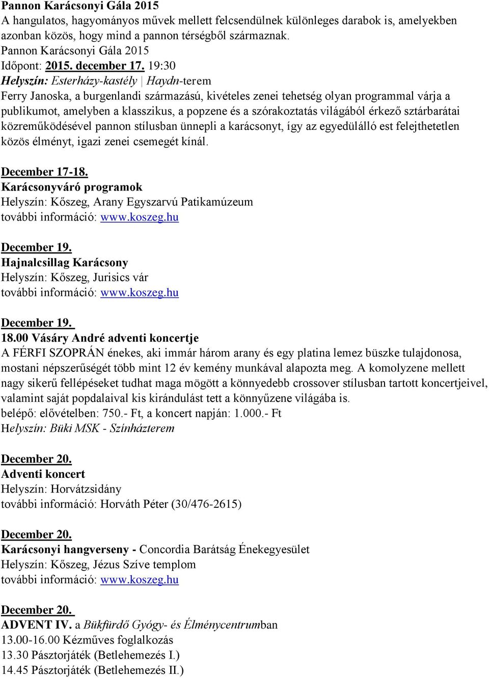 19:30 Helyszín: Esterházy-kastély Haydn-terem Ferry Janoska, a burgenlandi származású, kivételes zenei tehetség olyan programmal várja a publikumot, amelyben a klasszikus, a popzene és a