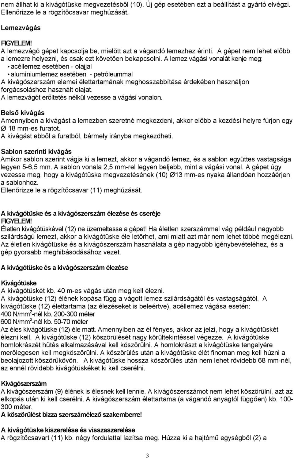 A lemez vágási vonalát kenje meg: acéllemez esetében - olajjal alumíniumlemez esetében - petróleummal A kivágószerszám elemei élettartamának meghosszabbítása érdekében használjon forgácsoláshoz