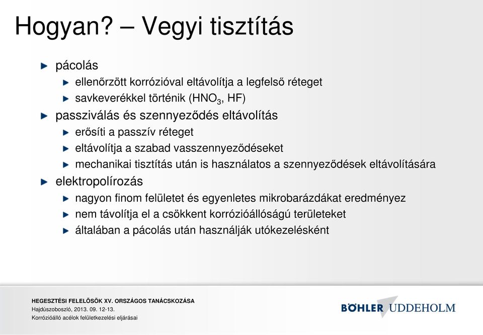 passziválás és szennyeződés eltávolítás erősíti a passzív réteget eltávolítja a szabad vasszennyeződéseket mechanikai