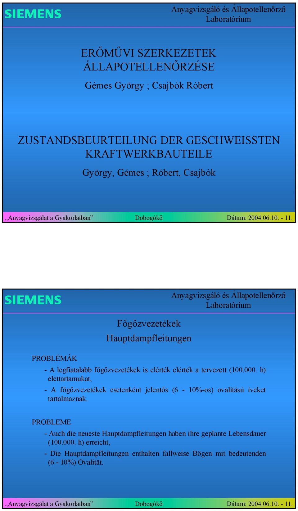 h) élettartamukat, - A főgőzvezetékek eetenként jelentő (6-10%-o) ovalitáú íveket tartalmaznak.