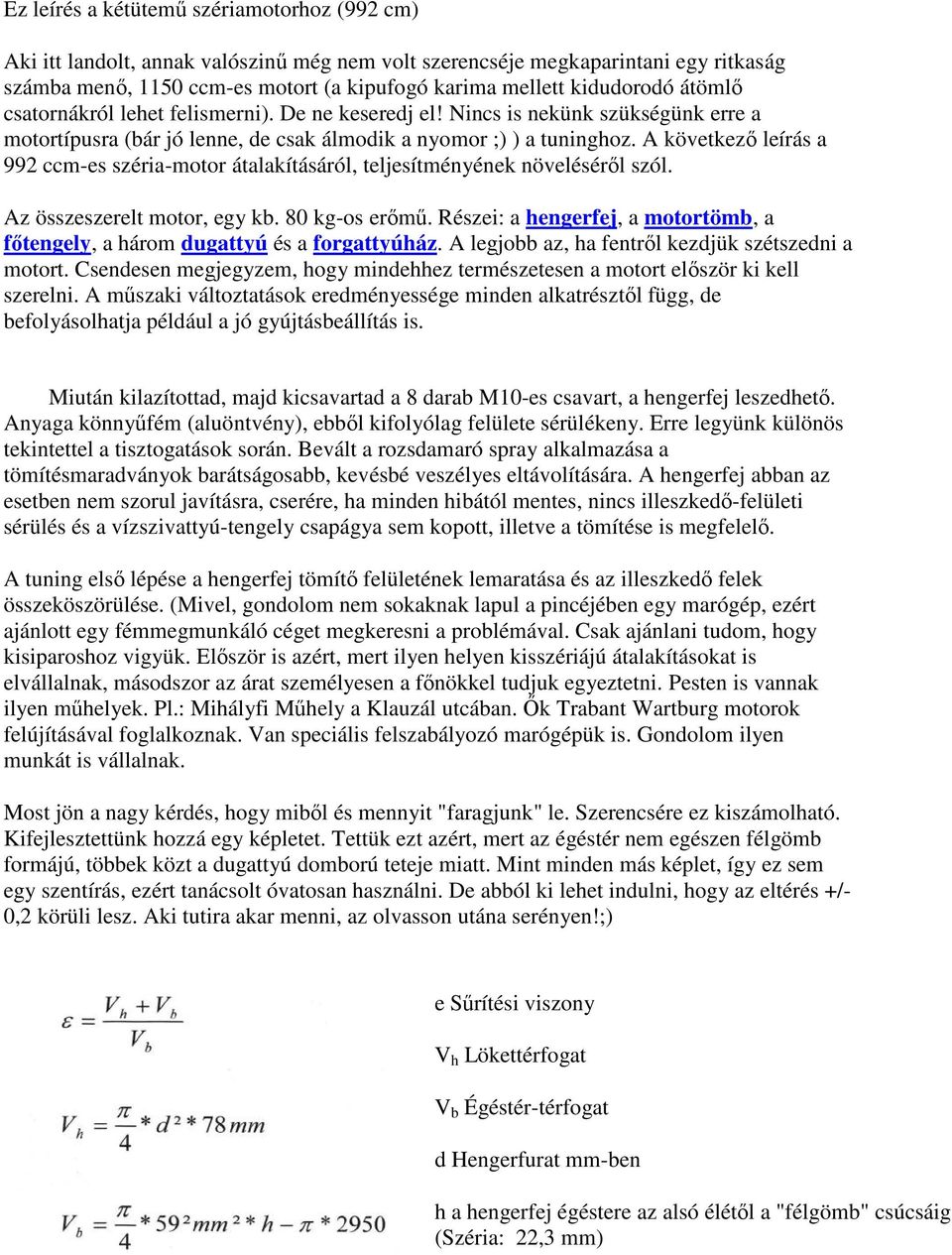 A következ leírás a 992 ccm-es széria-motor átalakításáról, teljesítményének növelésér l szól. Az összeszerelt motor, egy kb. 80 kg-os er m.