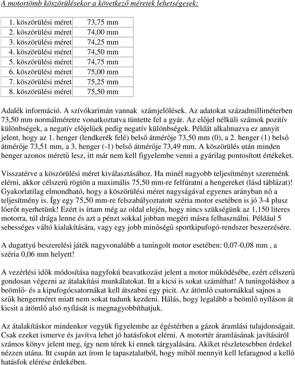 Az adatokat századmilliméterben 73,50 mm normálméretre vonatkoztatva tüntette fel a gyár. Az el jel nélküli számok pozitív különbségek, a negatív el jel ek pedig negatív különbségek.