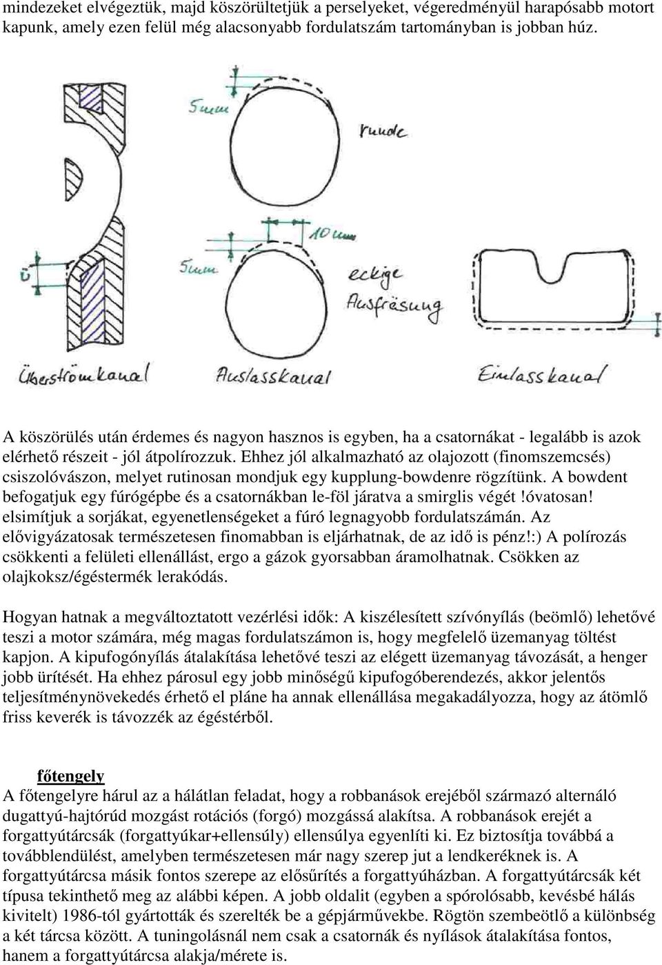 Ehhez jól alkalmazható az olajozott (finomszemcsés) csiszolóvászon, melyet rutinosan mondjuk egy kupplung-bowdenre rögzítünk.
