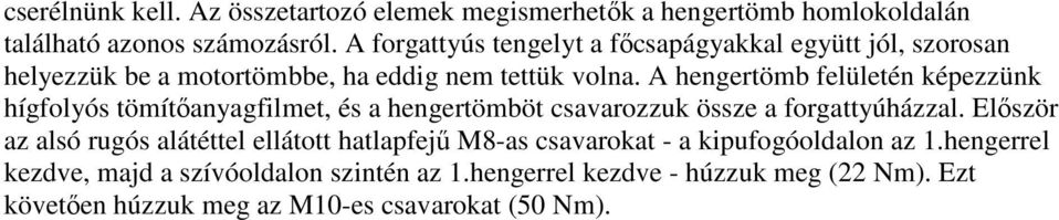 A hengertömb felületén képezzünk hígfolyós tömít anyagfilmet, és a hengertömböt csavarozzuk össze a forgattyúházzal.