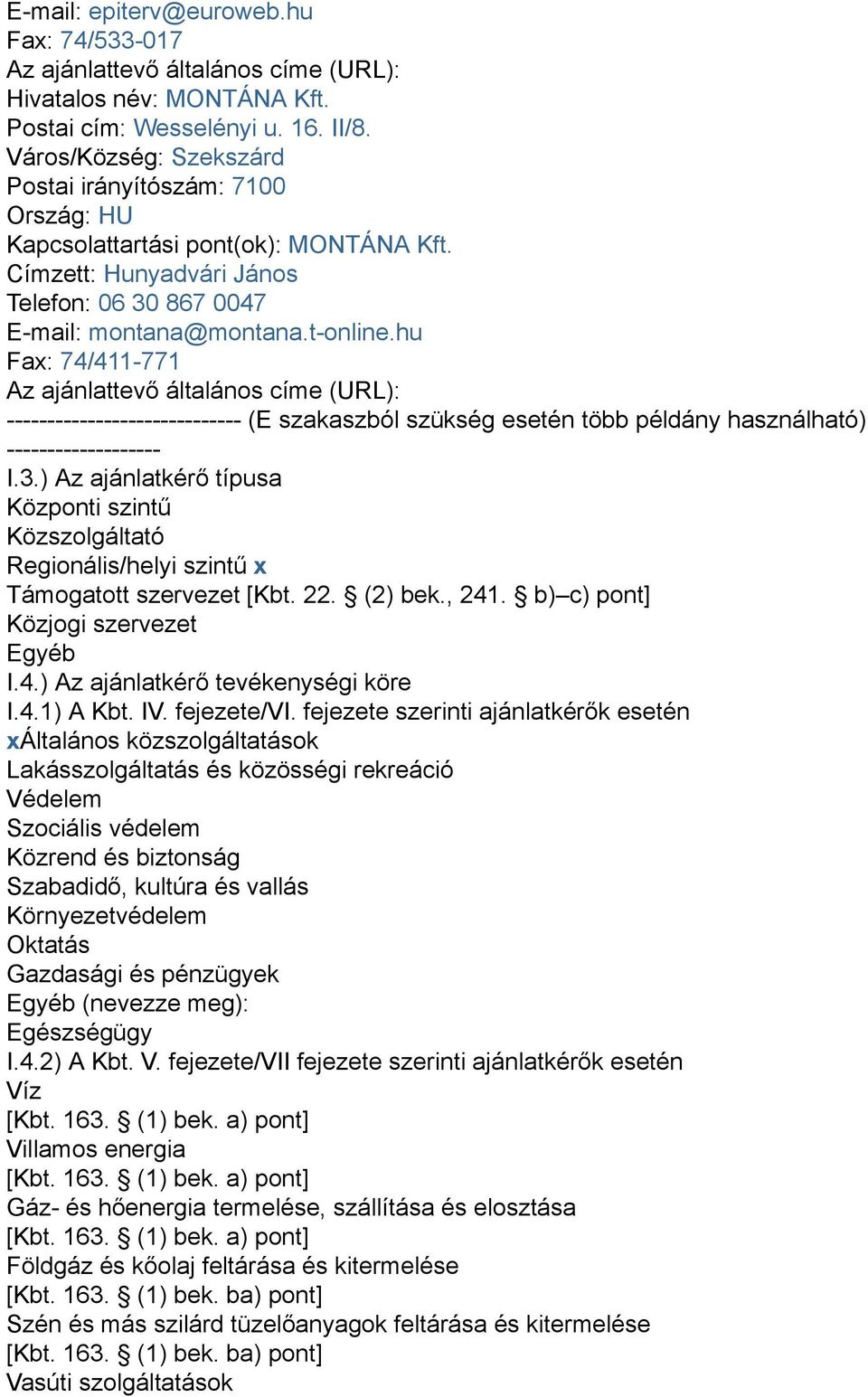 hu Fax: 74/411-771 Az ajánlattevő általános címe (URL): ----------------------------- (E szakaszból szükség esetén több példány használható) ------------------- I.3.