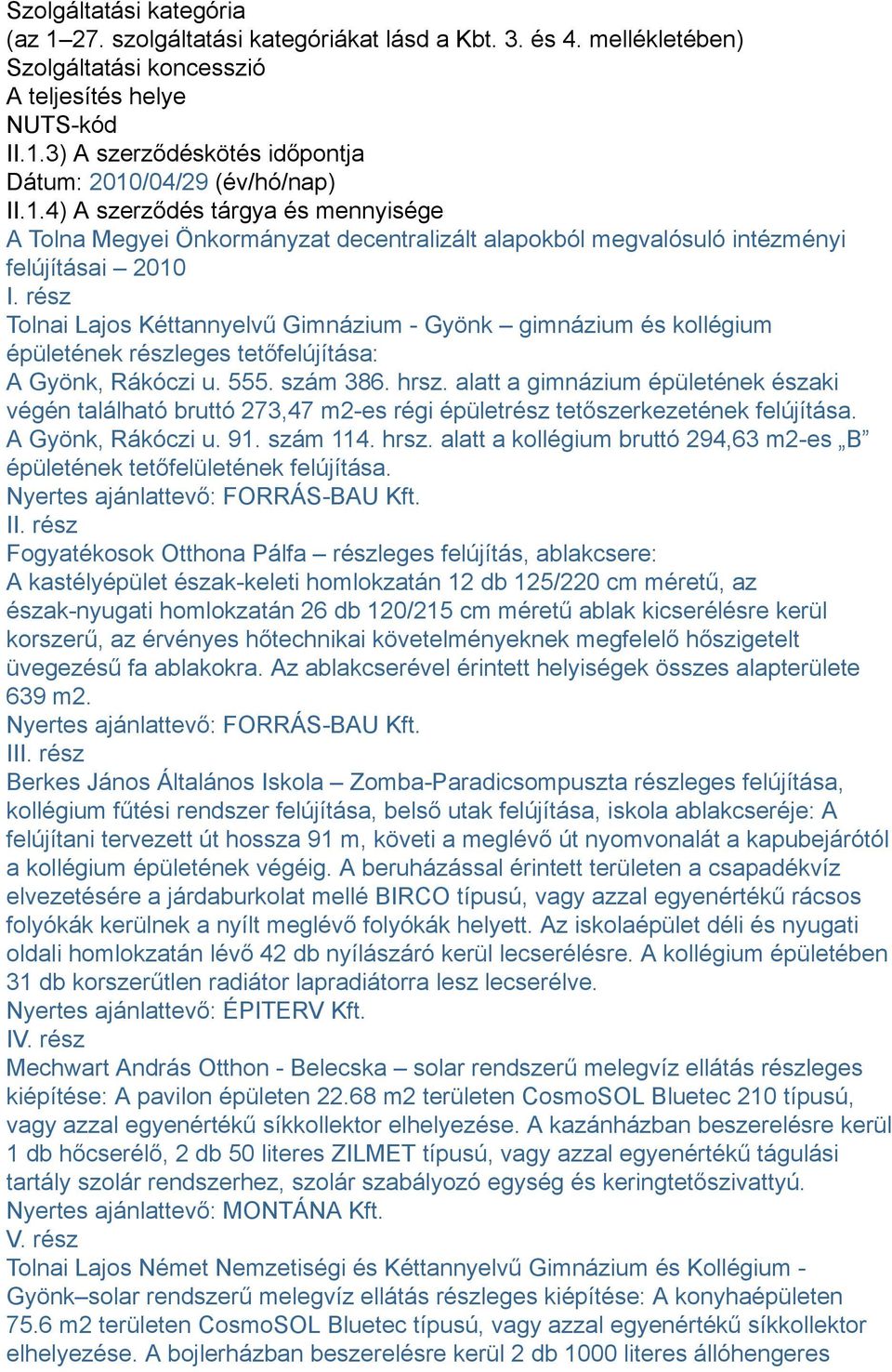 rész Tolnai Lajos Kéttannyelvű Gimnázium - Gyönk gimnázium és kollégium épületének részleges tetőfelújítása: A Gyönk, Rákóczi u. 555. szám 386. hrsz.