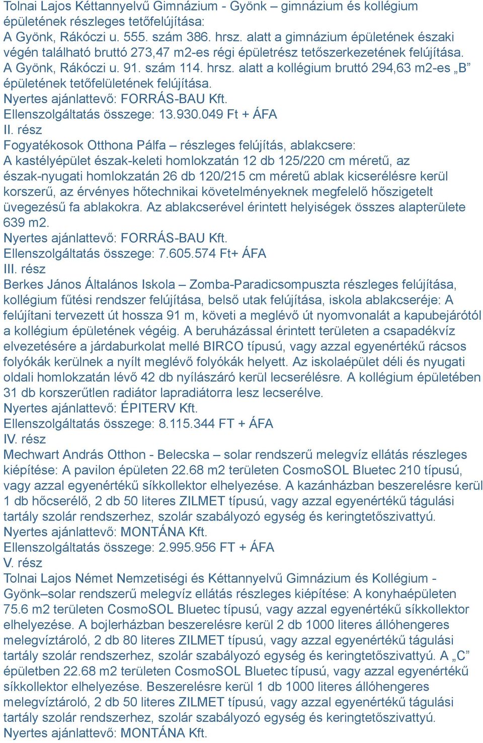 alatt a kollégium bruttó 294,63 m2-es B épületének tetőfelületének felújítása. Nyertes ajánlattevő: FORRÁS-BAU Kft. Ellenszolgáltatás összege: 13.930.049 Ft + ÁFA II.