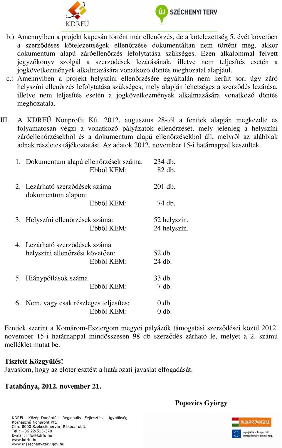 Ezen alkalommal felvett jegyzıkönyv szolgál a szerzıdések lezárásának, illetve nem teljesítés esetén a jogkövetkezmények alkalmazására vonatkozó döntés meghozatal alapjául. c.