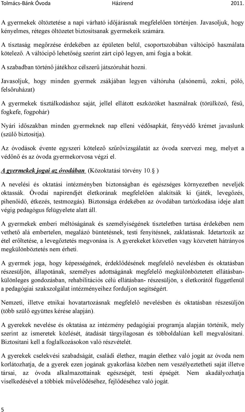 A szabadban történő játékhoz célszerű játszóruhát hozni.
