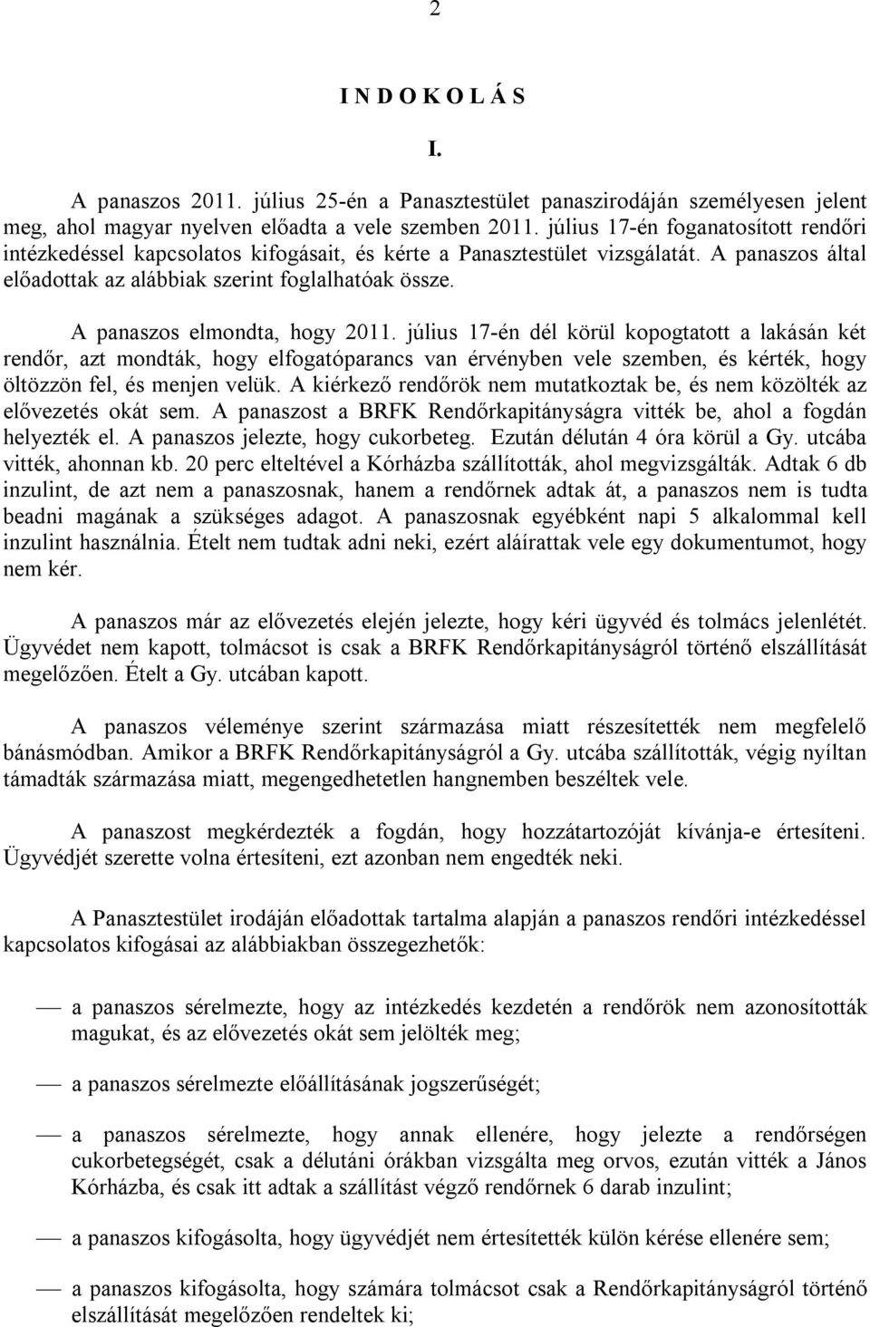 A panaszos elmondta, hogy 2011. július 17-én dél körül kopogtatott a lakásán két rendőr, azt mondták, hogy elfogatóparancs van érvényben vele szemben, és kérték, hogy öltözzön fel, és menjen velük.