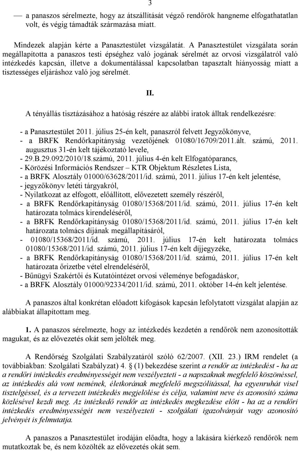 hiányosság miatt a tisztességes eljáráshoz való jog sérelmét. II. A tényállás tisztázásához a hatóság részére az alábbi iratok álltak rendelkezésre: - a Panasztestület 2011.