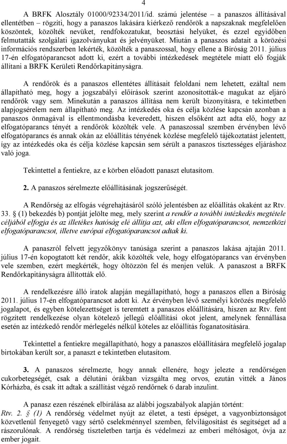 ezzel egyidőben felmutatták szolgálati igazolványukat és jelvényüket. Miután a panaszos adatait a körözési információs rendszerben lekérték, közölték a panaszossal, hogy ellene a Bíróság 2011.