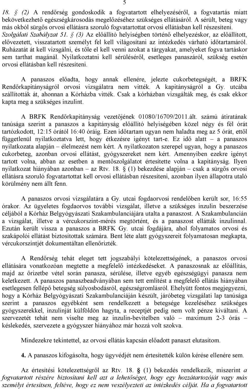 (3) Az előállító helyiségben történő elhelyezéskor, az előállított, elővezetett, visszatartott személyt fel kell világosítani az intézkedés várható időtartamáról.